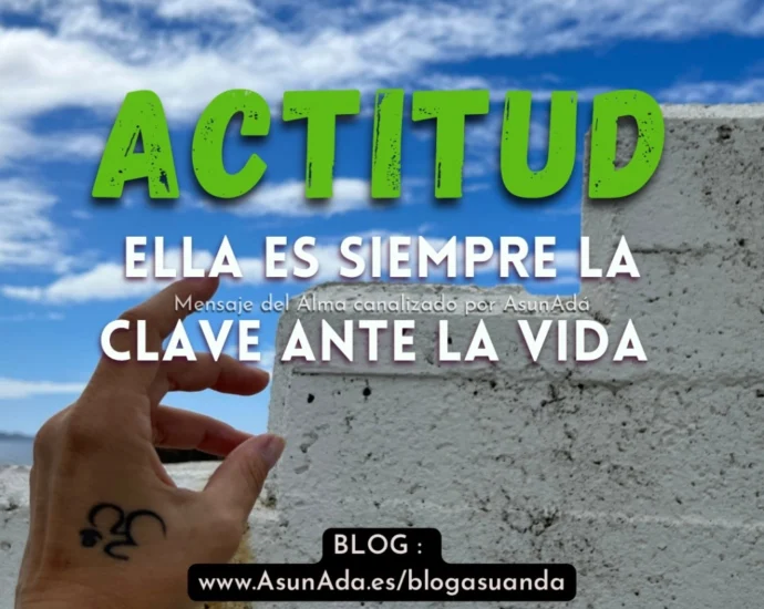 La actitud ella es tu clave ante la vida, canalización por Asun Adá