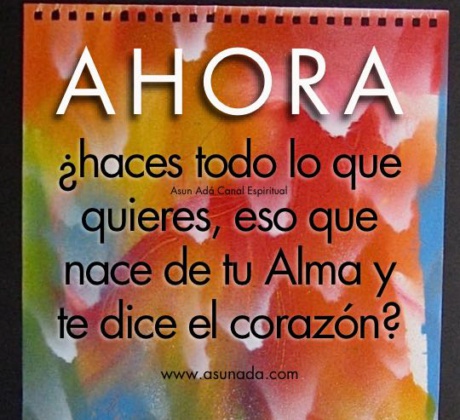 Ahora ¿haces todo lo que quieres, eso que nace de tu Alma y te dice el corazón? Canalización por AsunAdá