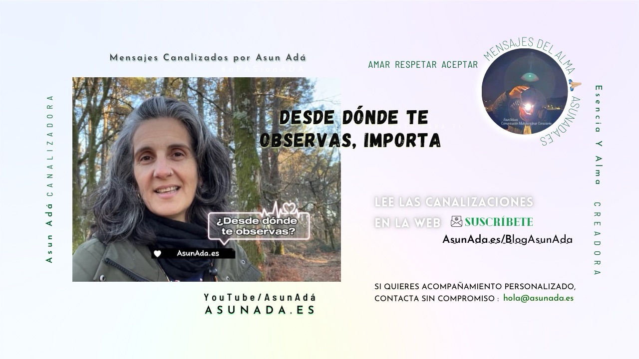 Desde dónde te observas importa. Canalización por Asun Adá