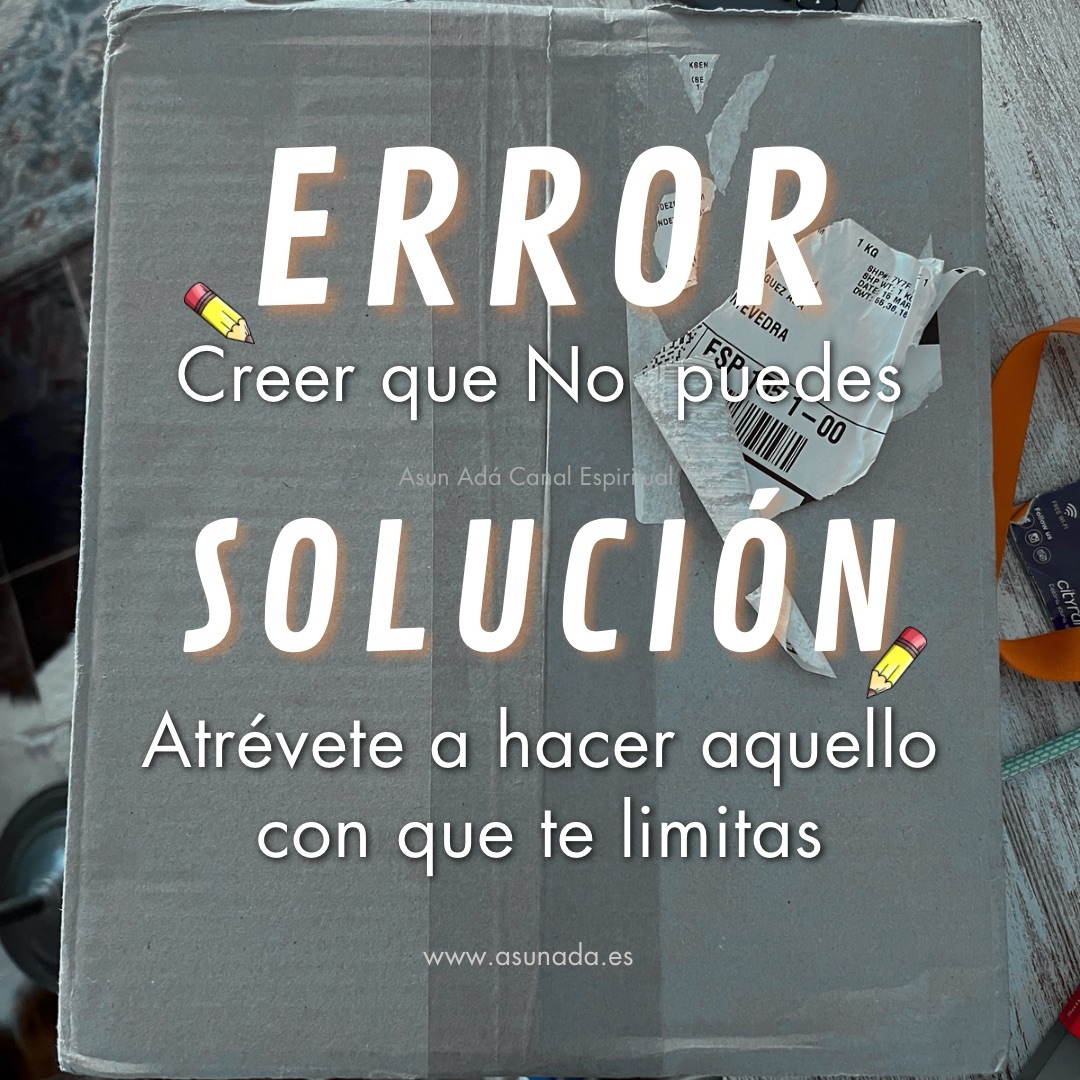 Error: creer que No puedes Solución: Atrévete a hacer aquello con que te limites, un mensaje del alma canalizado por Asun Adá 