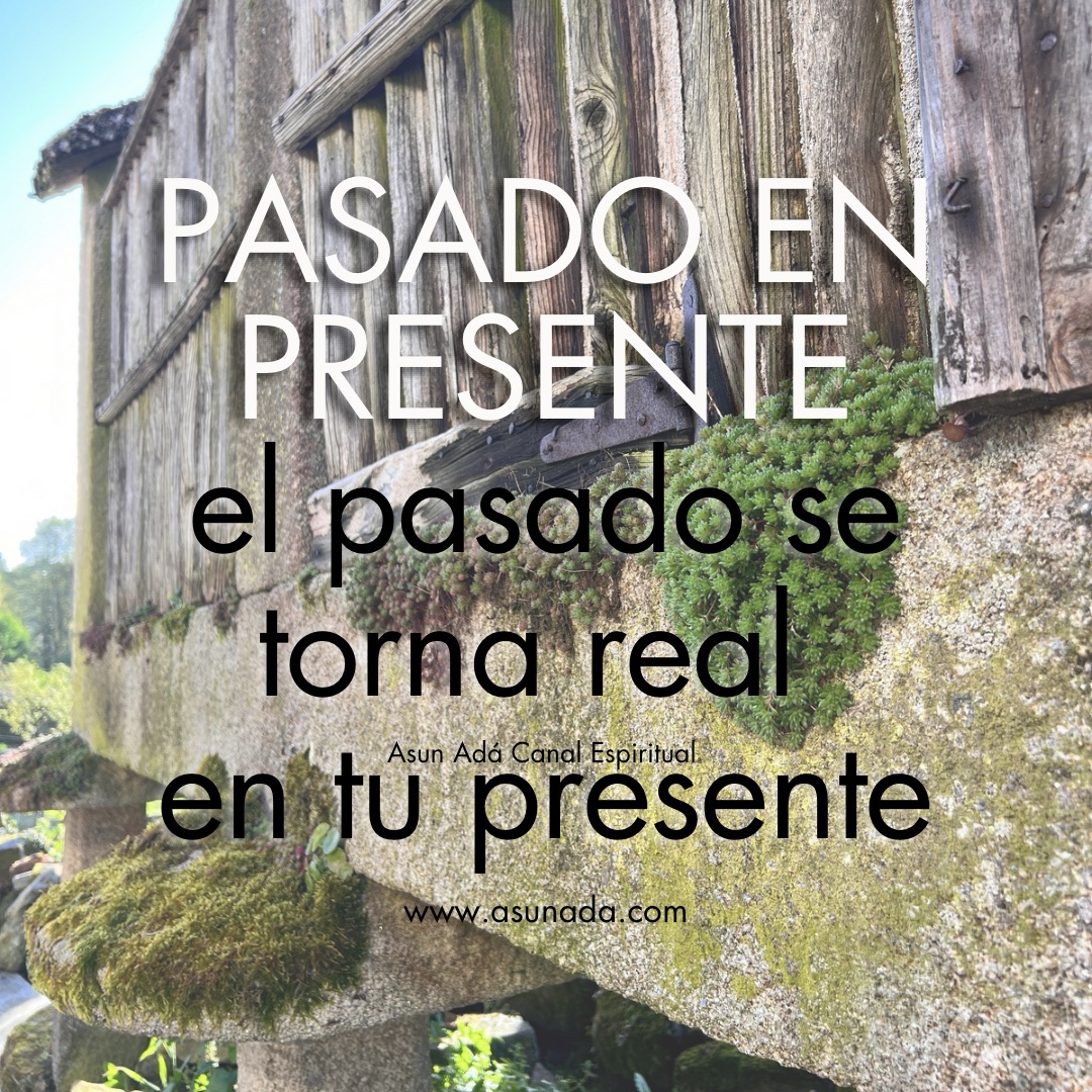 El pasado en presente Mensaje del Alma canalizado por Asun Adá