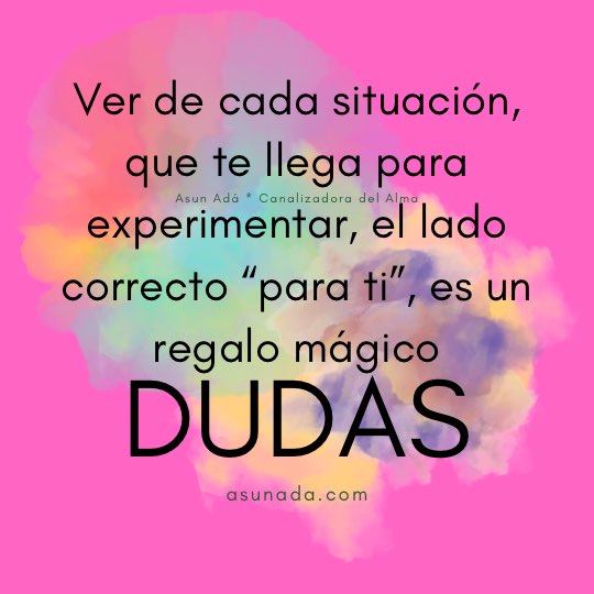 Ver de cada situación, que te llega para experimentar, el lado correcto “para ti”, es un regalo mágico, canalización por Asun Adá