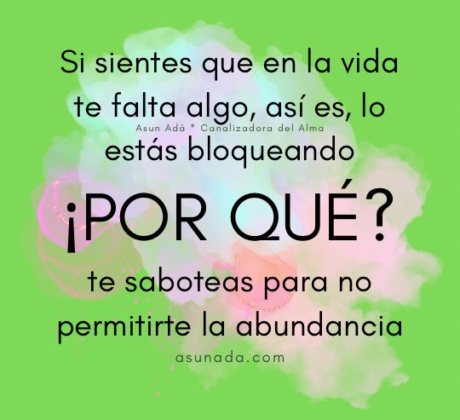 Si sientes que en la vida te falta algo, así es, lo estás bloqueando, por qué te saboteas para no permitirte la abundancia, canalización del Alma por Asun Adá