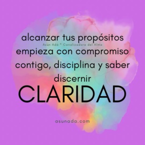 Claridad alcanzar tus propósitos empieza con compromiso contigo, disciplina y saber discernir canalización por Asun Adá