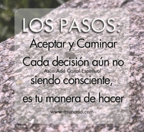 Canalización del Alma por Asun Adá “Los pasos: Aceptar y Caminar Cada decisión aún no siendo consciente, es tu manera de hacer”