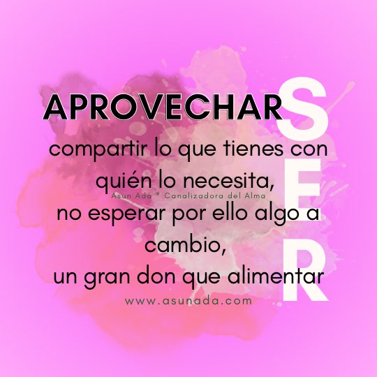 Aprovecha ser: compartir lo que tienes con quién lo necesita, no esperar por ello algo a cambio, un gran don que alimentar. Canalización por Asun Adá