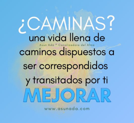 Caminar: una vida llena de caminos dispuestos a ser correspondidos y transitados por ti, mejorar. Canalización por AsunAdá