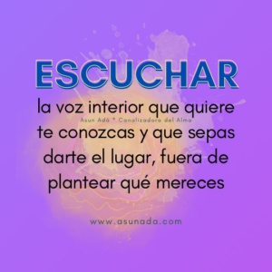Escuchar: la voz interior que quiere te conozcas y que sepas darte el lugar, fuera de plantear qué mereces. Canalizado por Asun Adá