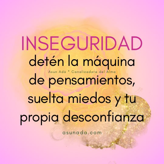 Inseguridades: detén la máquina de pensamientos, suelta miedos y tu propia desconfianza. Canalización por Asun Adá