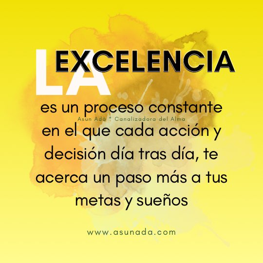 La excelencia, un proceso constante en el que cada acción y decisión día tras día, te acerca un paso más a tus metas y sueños. Canalización por Asun Adá