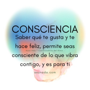 Consciencia, Saber qué te gusta y te hace feliz, permite seas consciente de lo que vibra contigo, y es para ti, canalización por AsunAdá