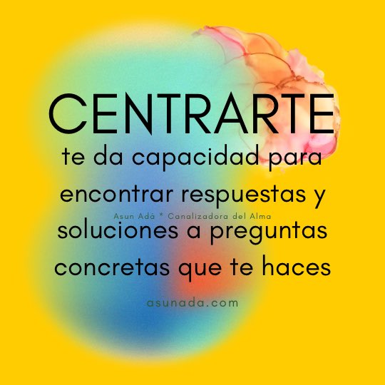 Centrarte, te da capacidad para encontrar respuestas y soluciones a preguntas concretas que te haces. Canalización por Asun Adá