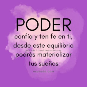 Poder: confía y ten fe en ti, desde este equilibrio podrás materializar tus sueños, canalización espiritual por Asun Adá