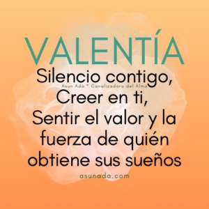 Valentía: Silencio contigo, Creer en ti, Sentir el valor y la fuerza de quién obtiene sus sueños. Una canalización de Asun Adá