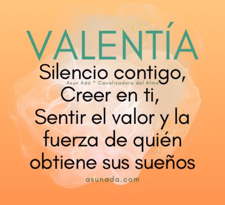 Valentía: Silencio contigo, Creer en ti, Sentir el valor y la fuerza de quién obtiene sus sueños. Una canalización de Asun Adá