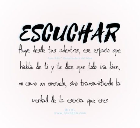 Escuchar: fluye desde tus adentros, ese espacio que habla de ti y te dice que todo va bien, no como un consuelo, sino transmitiendo la verdad de la esencia que eres, canalización por Asun Adá