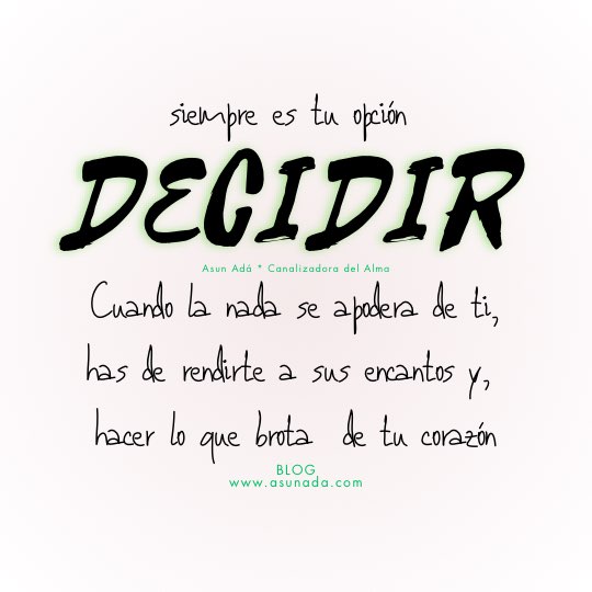 Siempre es tu opción decidir. Cuando la nada se apodera de ti, has de rendirte a sus encantos y, hacer lo que brota de tu corazón, #CanalizaciónEspiritual por Asun Adá