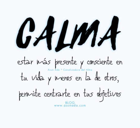 Calma interior, estar más presente y consciente en tu vida y menos en la de otros, permite centrarte en tus objetivos. Canalización por Asun Adá