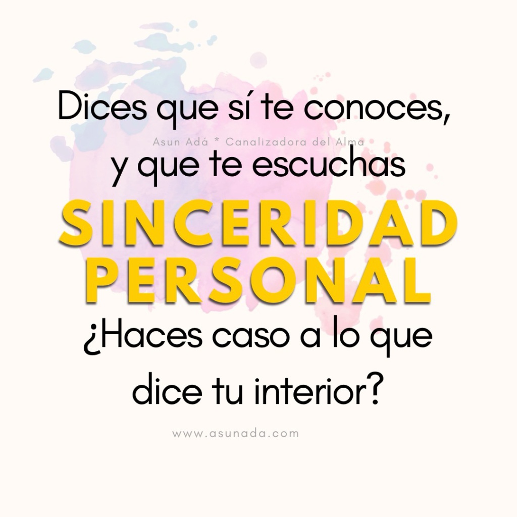 Sinceridad Personal: Dices que sí te conoces, 
y que te escuchas ¿Haces caso a lo que dice tu interior? Canalización por Asun Adá