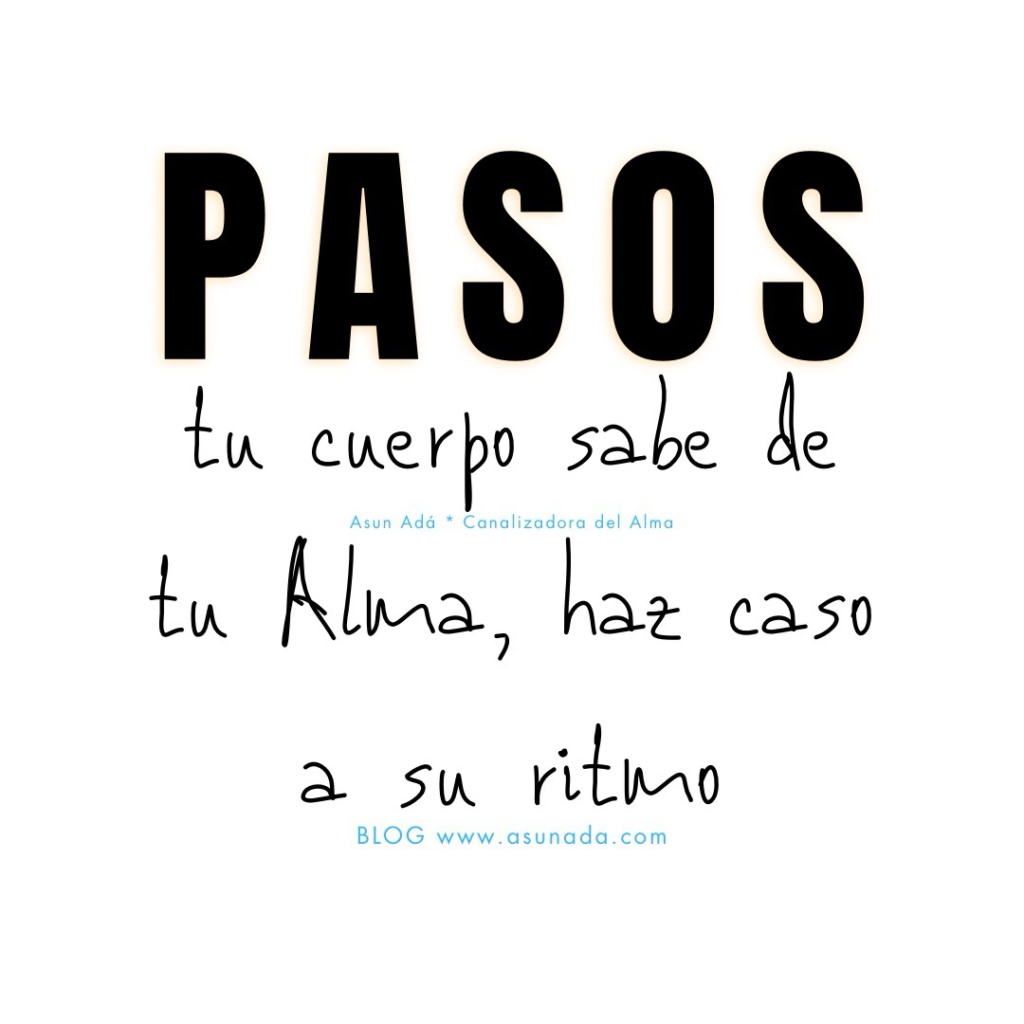 Tus pasos: tu cuerpo sabe de tu Alma, haz caso a su ritmo, canalización por Asun Adá 