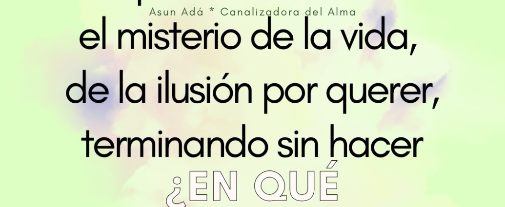 ¿En qué punto estás? tiempos inconclusos en el misterio de la vida, de la ilusión por querer, terminando sin hacer. Canalización por Asun Adá